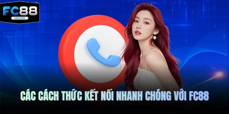 Liên Hệ 3 Các cách thức kết nối nhanh chóng với FC88