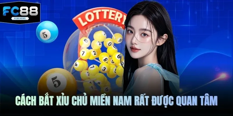 Cách Bắt Xỉu Chủ Miền Nam - 5 Chiến Thuật Chinh Phục 2 Cách bắt xỉu chủ miền Nam rất được quan tâm