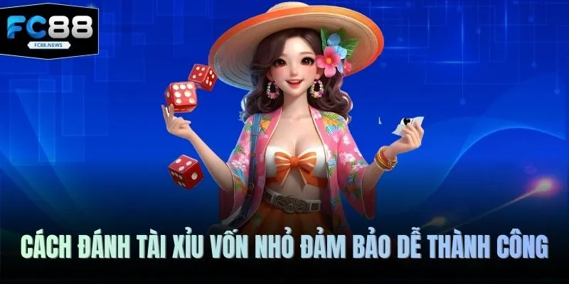 Cách Đánh Tài Xỉu Vốn Nhỏ Tại FC88 - Lưu Ý Để Thắng Lớn 2026 2 Cách đánh tài xỉu vốn nhỏ đảm bảo dễ thành công