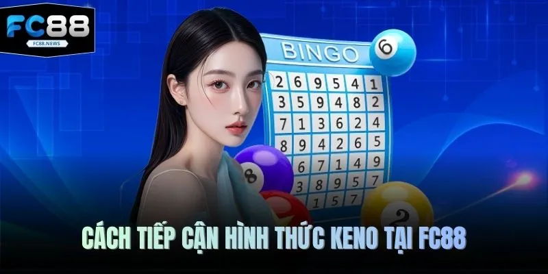 Keno FC88 4 Cách tiếp cận hình thức Keno tại FC88