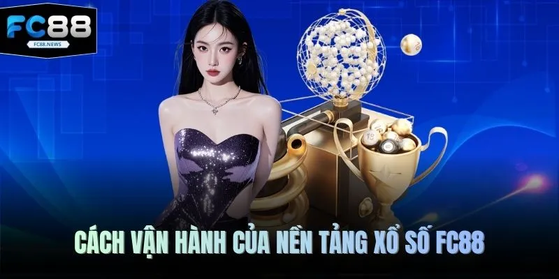 Lô Đề FC88 1 Cách vận hành của nền tảng xổ số FC88