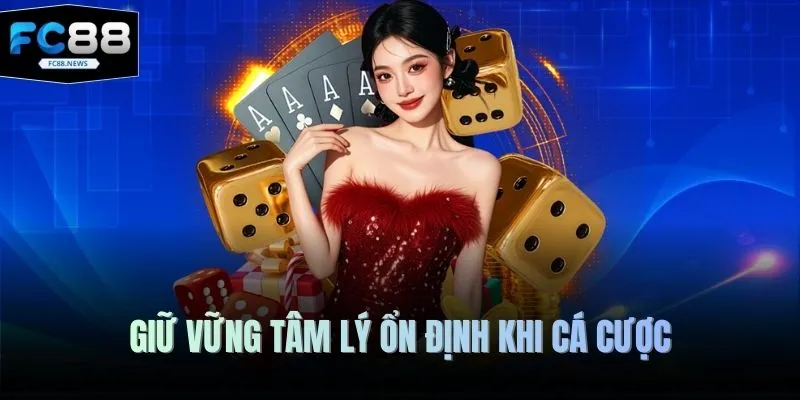 Chơi Có Trách Nhiệm 3 Giữ vững tâm lý ổn định khi cá cược