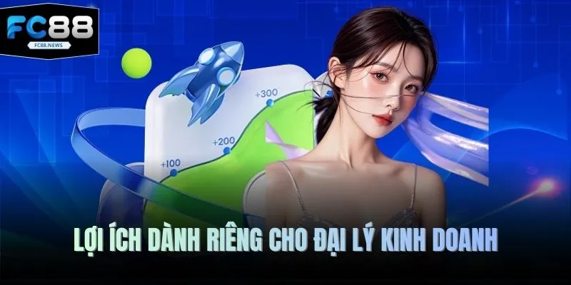 Đại Lý FC88 2 Lợi ích dành riêng cho đại lý kinh doanh