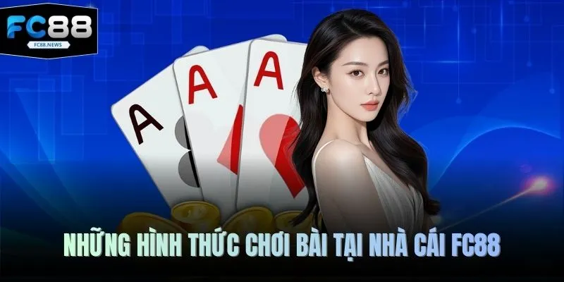 Game Bài FC88 2 Những hình thức chơi bài tại nhà cái FC88