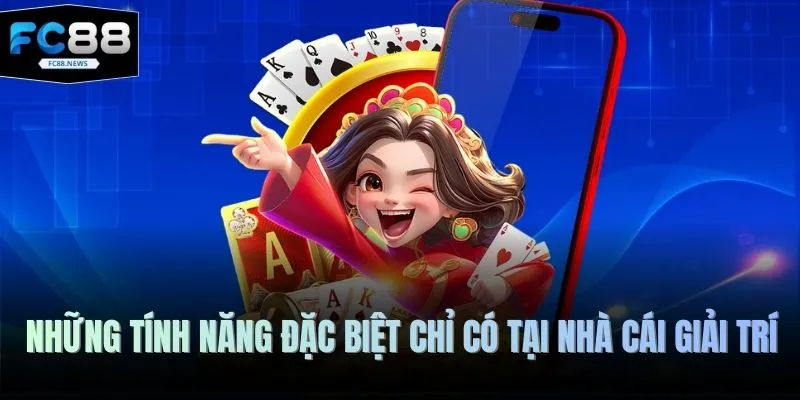FC88 16 Những tính năng đặc biệt chỉ có tại nhà cái giải trí
