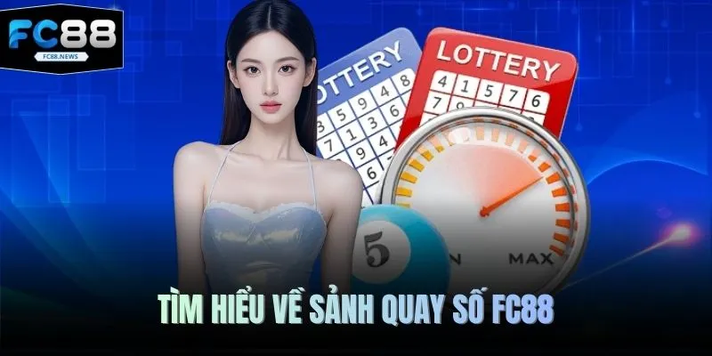 Quay Số FC88 1 Tìm hiểu về sảnh quay số FC88
